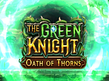 Anteprima di The Green Knight Oath of Thorns