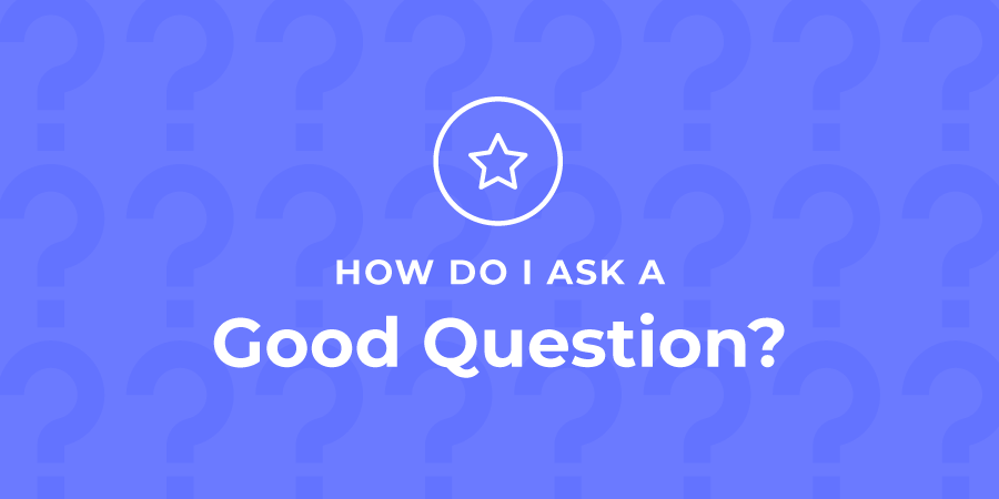 How to ask a good question