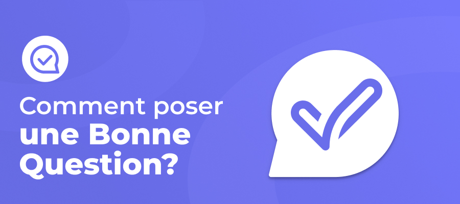 Comment poser une bonne question ?