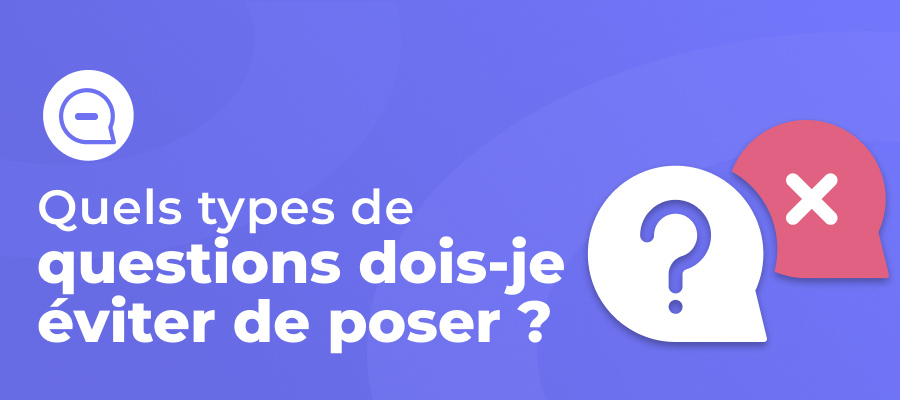 Quels types de questions dois-je éviter de poser ?