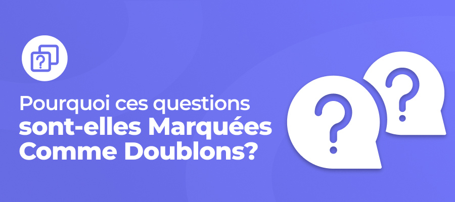 Pourquoi certaines questions sont-elles signalées comme des doublons ?