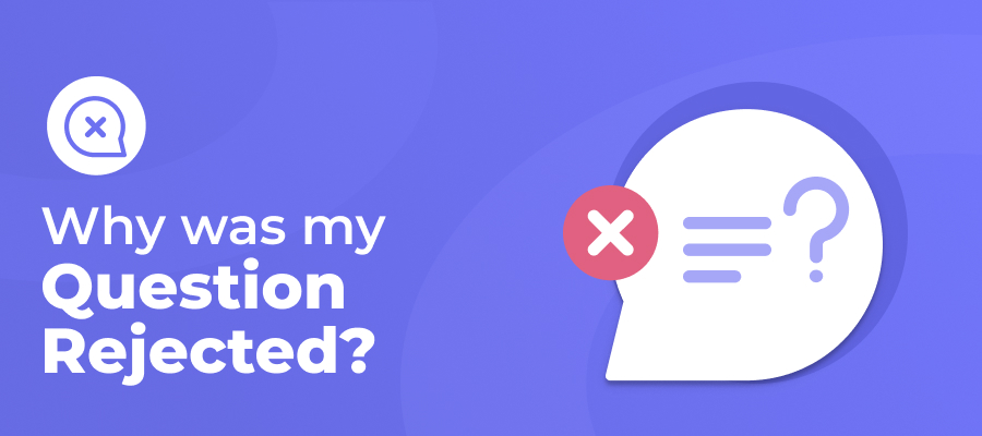 Reasons Why Was My Question Rejected